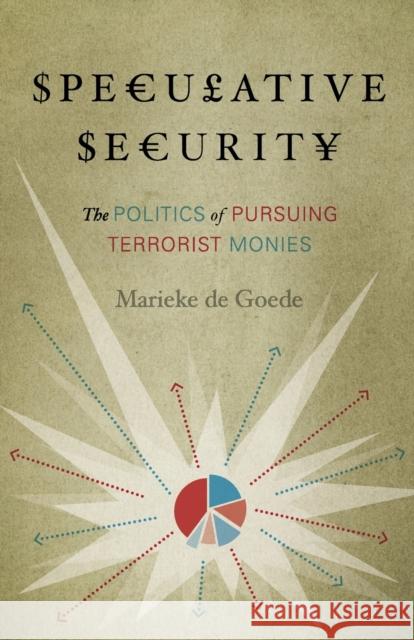 Speculative Security: The Politics of Pursuing Terrorist Monies de Goede, Marieke 9780816675906 University of Minnesota Press