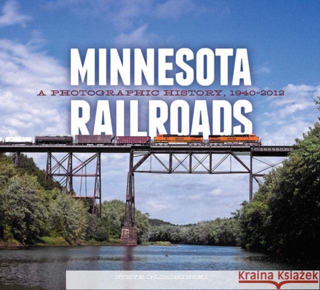 Minnesota Railroads: A Photographic History, 1940-2012 Glischinski, Steve 9780816675913 0