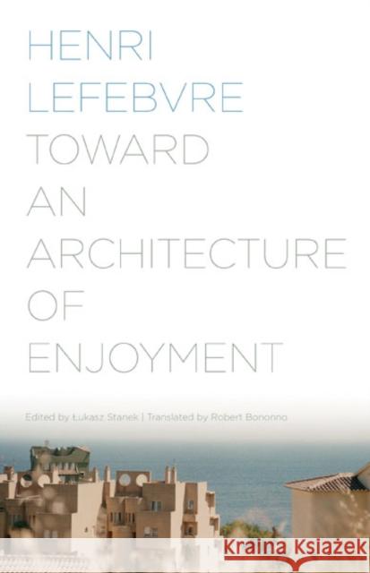 Toward an Architecture of Enjoyment Henri Lefebvre Ł Ukasz Stanek Robert Bononno 9780816677207