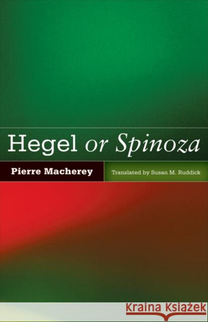 Hegel or Spinoza Pierre Macherey Susan M. Ruddick 9780816677405