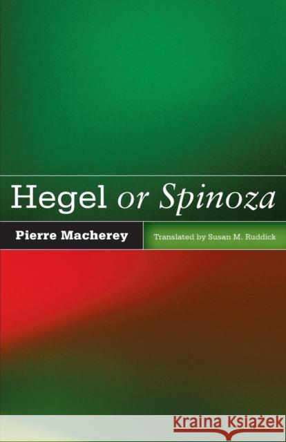 Hegel or Spinoza Pierre Macherey Susan M. Ruddick 9780816677412