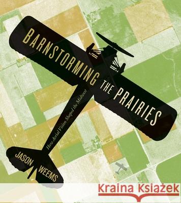Barnstorming the Prairies: How Aerial Vision Shaped the Midwest Jason Weems 9780816677511 University of Minnesota Press