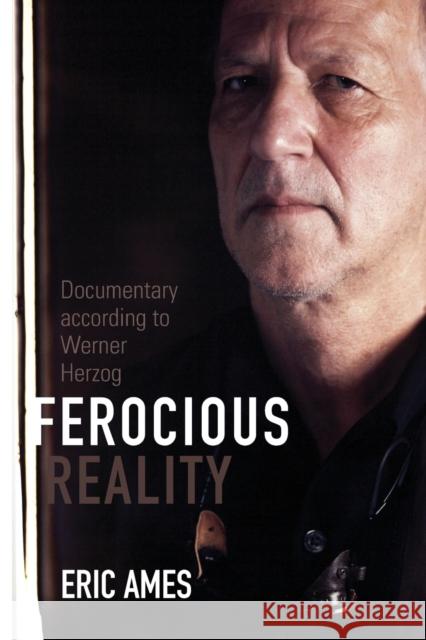 Ferocious Reality: Documentary According to Werner Herzog Volume 27 Ames, Eric 9780816677641 University of Minnesota Press