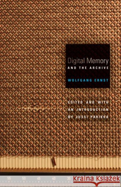 Digital Memory and the Archive: Volume 39 Ernst, Wolfgang 9780816677665 University of Minnesota Press