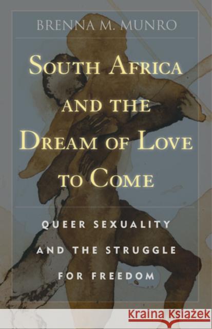 South Africa and the Dream of Love to Come: Queer Sexuality and the Struggle for Freedom Munro, Brenna M. 9780816677696 University of Minnesota Press
