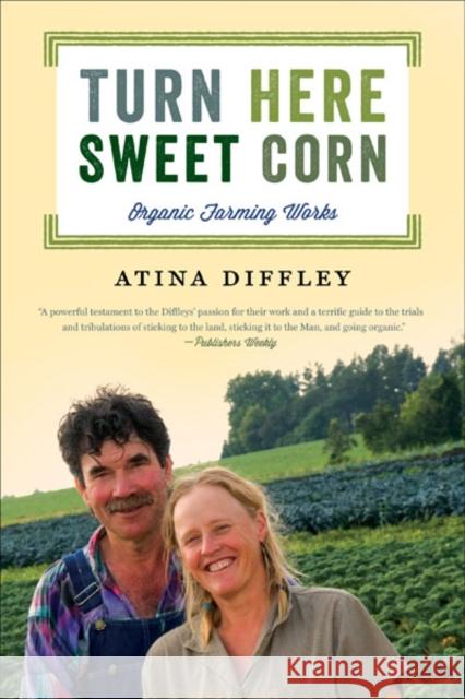 Turn Here Sweet Corn: Organic Farming Works Diffley, Atina 9780816677726 University of Minnesota Press