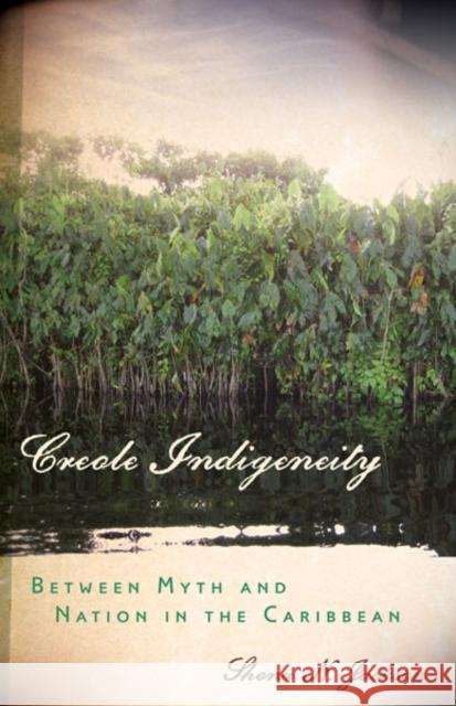 Creole Indigeneity: Between Myth and Nation in the Caribbean Jackson, Shona N. 9780816677764 University of Minnesota Press