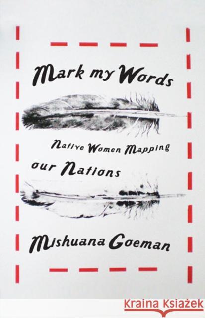 Mark My Words: Native Women Mapping Our Nations Goeman, Mishuana 9780816677917 University of Minnesota Press