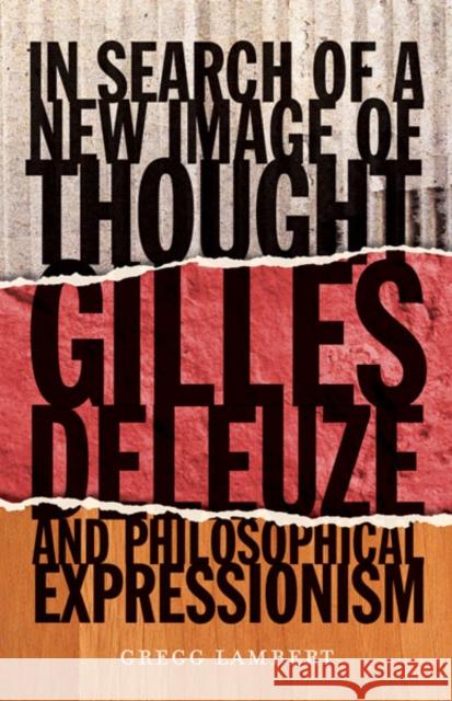 In Search of a New Image of Thought : Gilles Deleuze and Philosophical Expressionism Gregg Lambert 9780816678020 University of Minnesota Press