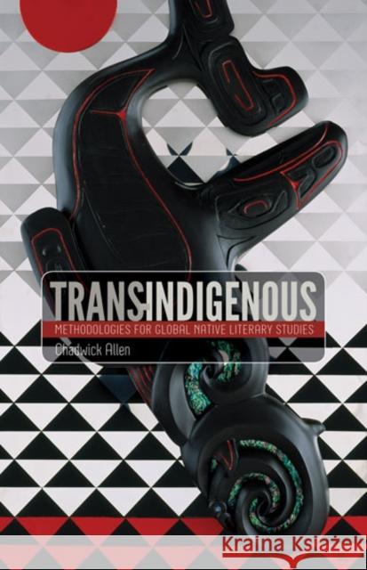 Trans-Indigenous : Methodologies for Global Native Literary Studies Chadwick Allen 9780816678198 University of Minnesota Press