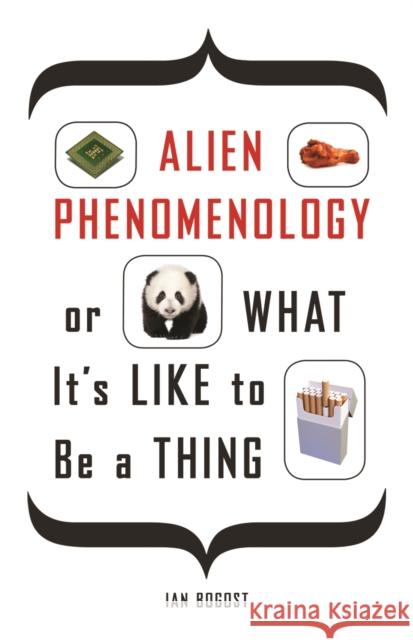 Alien Phenomenology, or What It's Like to Be a Thing Ian Bogost 9780816678983