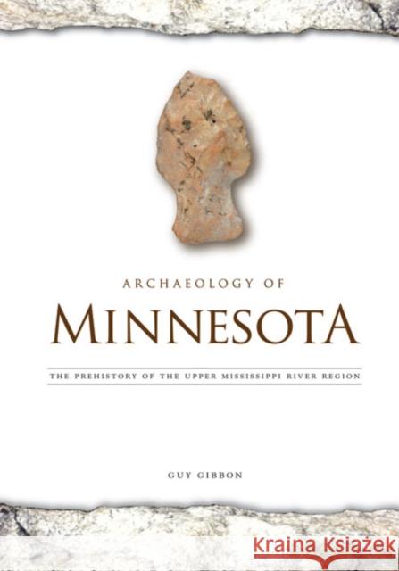 Archaeology of Minnesota: The Prehistory of the Upper Mississippi River Region Gibbon, Guy 9780816679096 University of Minnesota Press