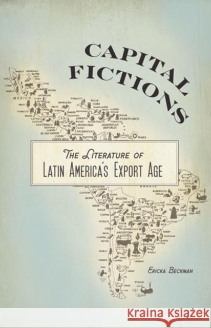 Capital Fictions: The Literature of Latin America's Export Age Beckman, Ericka 9780816679201 University of Minnesota Press