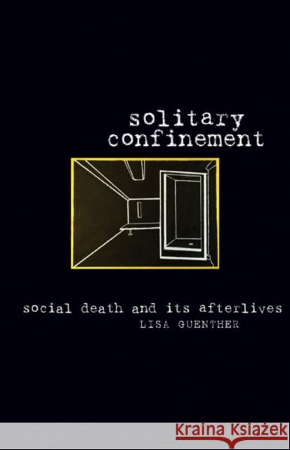 Solitary Confinement: Social Death and Its Afterlives Guenther, Lisa 9780816679584 University of Minnesota Press