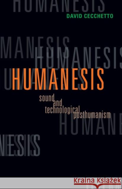 Humanesis: Sound and Technological Posthumanism Volume 25 Cecchetto, David 9780816679638 University of Minnesota Press