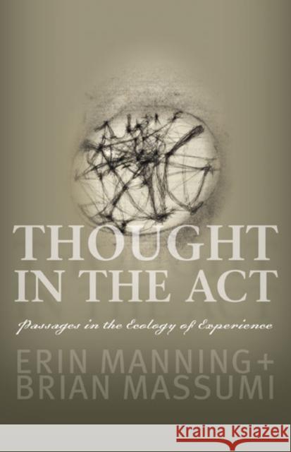 Thought in the ACT: Passages in the Ecology of Experience Manning, Erin 9780816679676 University of Minnesota Press