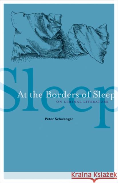 At the Borders of Sleep : On Liminal Literature Peter Schwenger 9780816679751 University of Minnesota Press