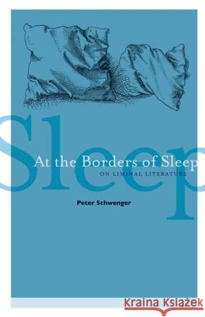 At the Borders of Sleep: On Liminal Literature Schwenger, Peter 9780816679768 University of Minnesota Press