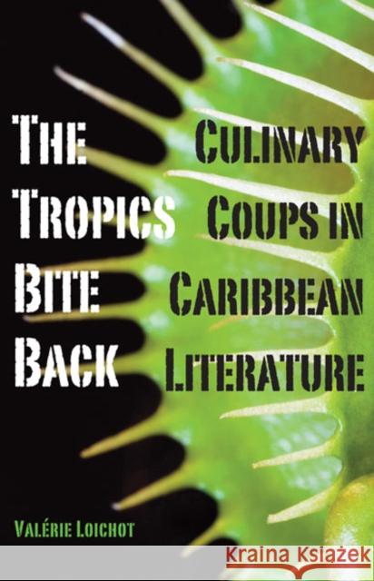 The Tropics Bite Back: Culinary Coups in Caribbean Literature Loichot, Valérie 9780816679843 University of Minnesota Press