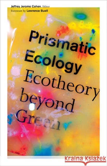 Prismatic Ecology: Ecotheory Beyond Green Cohen, Jeffrey Jerome 9780816679980