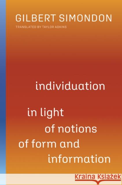 Individuation in Light of Notions of Form and Information: Volume 1 Simondon, Gilbert 9780816680016 University of Minnesota Press