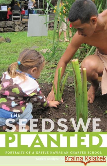 The Seeds We Planted: Portraits of a Native Hawaiian Charter School Goodyear-Ka'opua, Noelani 9780816680481 University of Minnesota Press