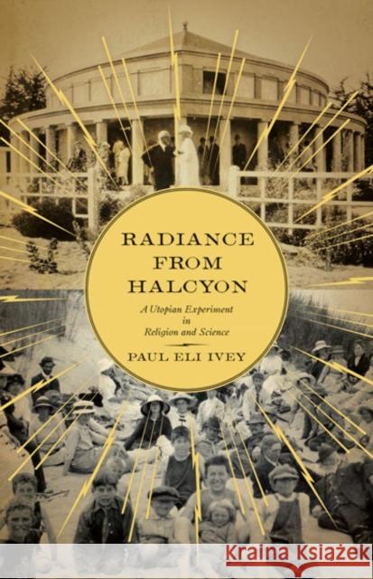 Radiance from Halcyon: A Utopian Experiment in Religion and Science Ivey, Paul Eli 9780816680511