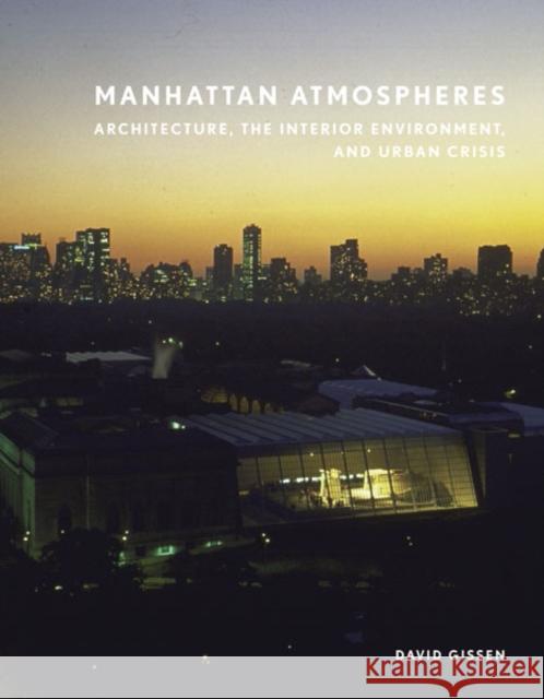 Manhattan Atmospheres : Architecture, the Interior Environment, and Urban Crisis David Gissen 9780816680702 University of Minnesota Press