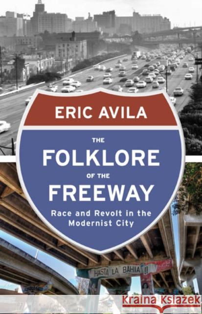 The Folklore of the Freeway: Race and Revolt in the Modernist City Avila, Eric 9780816680733 University of Minnesota Press