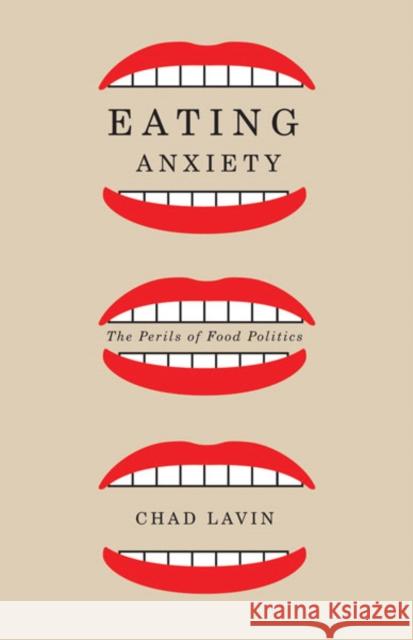 Eating Anxiety: The Perils of Food Politics Lavin, Chad 9780816680924 University of Minnesota Press