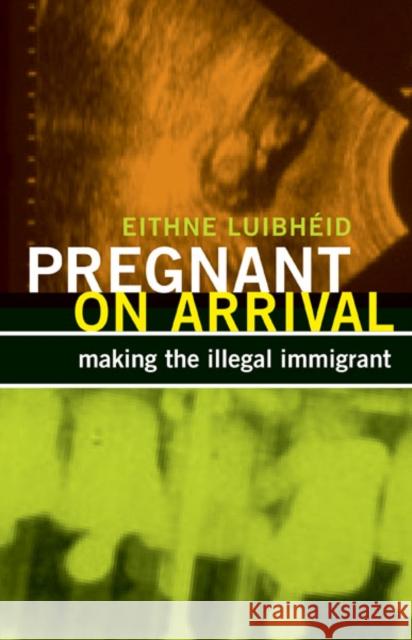 Pregnant on Arrival: Making the Illegal Immigrant Luibhéid, Eithne 9780816681006