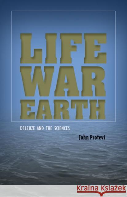 Life, War, Earth: Deleuze and the Sciences Protevi, John 9780816681020 University of Minnesota Press