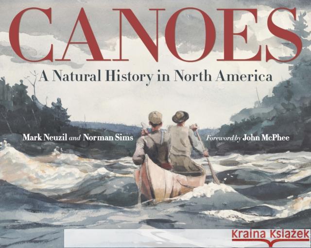 Canoes: A Natural History in North America Mark Neuzil Norman Sims 9780816681174 University of Minnesota Press