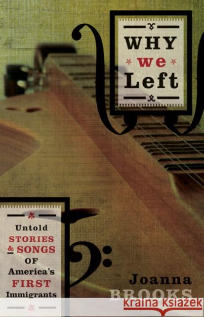 Why We Left: Untold Stories and Songs of America's First Immigrants Brooks, Joanna 9780816681259