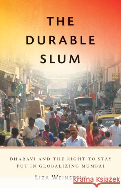 The Durable Slum: Dharavi and the Right to Stay Put in Globalizing Mumbai Volume 23 Weinstein, Liza 9780816683109 University of Minnesota Press