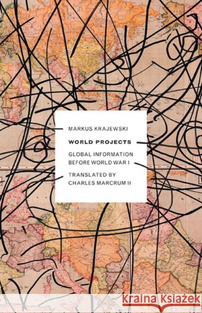 World Projects: Global Information Before World War I Volume 45 Krajewski, Markus 9780816683512 University of Minnesota Press