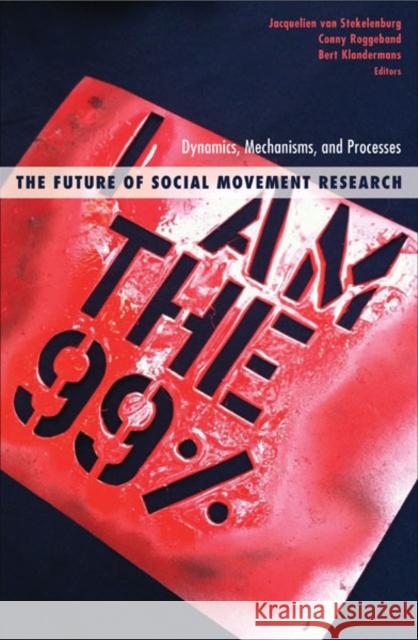 The Future of Social Movement Research: Dynamics, Mechanisms, and Processes Stekelenburg, Jacquelien Van 9780816686544 University of Minnesota Press