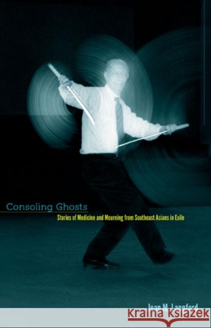 Consoling Ghosts: Stories of Medicine and Mourning from Southeast Asians in Exile Langford, Jean M. 9780816687183 University of Minnesota Press