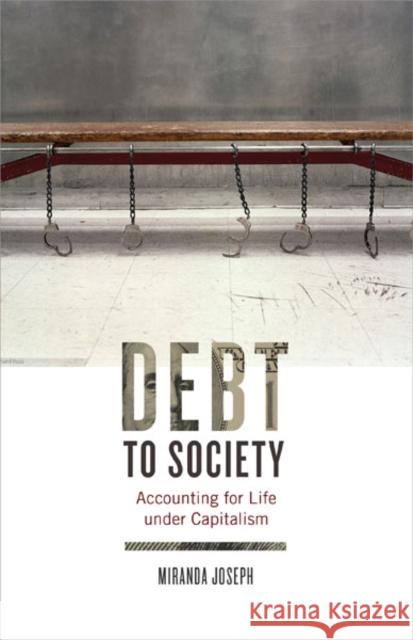 Debt to Society: Accounting for Life Under Capitalism Miranda Joseph 9780816687442 University of Minnesota Press