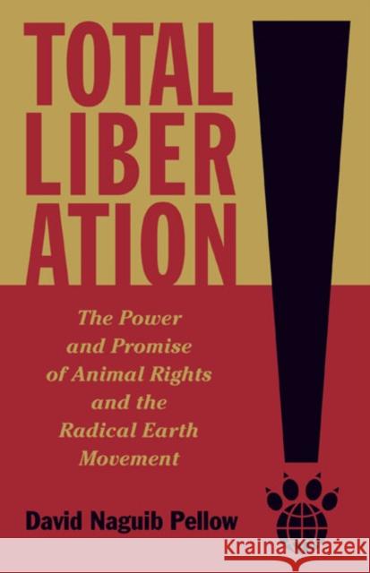 Total Liberation: The Power and Promise of Animal Rights and the Radical Earth Movement David N. Pellow 9780816687770 University of Minnesota Press
