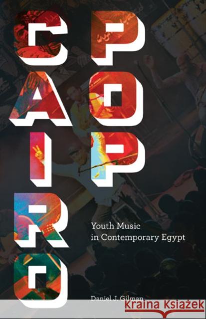 Cairo Pop: Youth Music in Contemporary Egypt Daniel J. Gilman 9780816689286 University of Minnesota Press