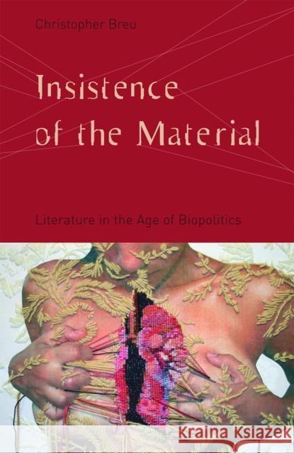 Insistence of the Material: Literature in the Age of Biopolitics Christopher Breu 9780816689460 University of Minnesota Press