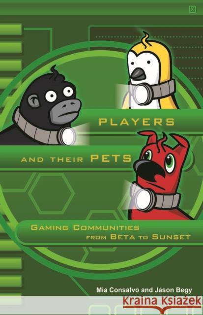 Players and Their Pets: Gaming Communities from Beta to Sunset Consalvo, Mia 9780816689835 University of Minnesota Press