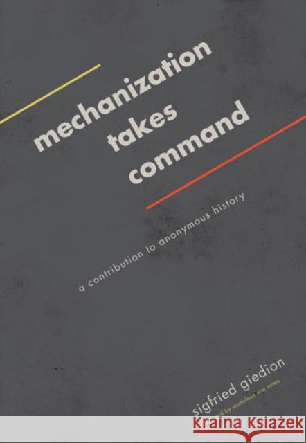 Mechanization Takes Command: A Contribution to Anonymous History Giedion, Sigfried 9780816690435 University of Minnesota Press