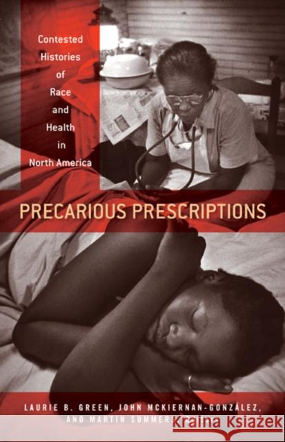 Precarious Prescriptions: Contested Histories of Race and Health in North America Laurie B. Green John McKiernan-Gonzalez Martin Summers 9780816690466