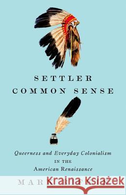 Settler Common Sense : Queerness and Everyday Colonialism in the American Renaissance Mark Rifkin 9780816690572 University of Minnesota Press