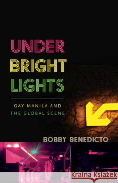 Under Bright Lights: Gay Manila and the Global Scene Bobby Benedicto 9780816691081 University of Minnesota Press