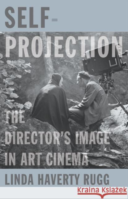 Self-Projection: The Director's Image in Art Cinema Rugg, Linda Haverty 9780816691241 University of Minnesota Press