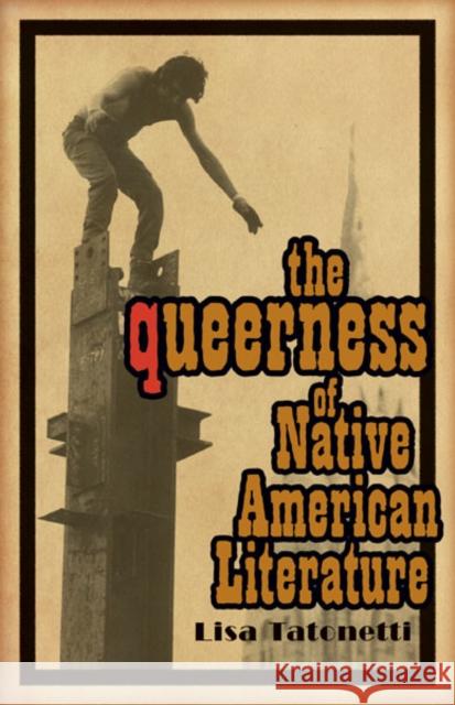 The Queerness of Native American Literature Lisa Tatonetti 9780816692798