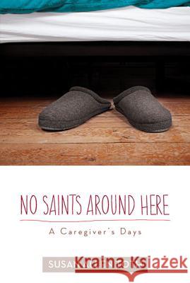 No Saints Around Here: A Caregiver's Days Toth, Susan Allen 9780816692866